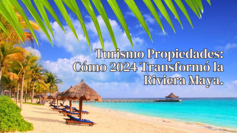 Turismo y propiedades este 2024 en la Riviera Maya